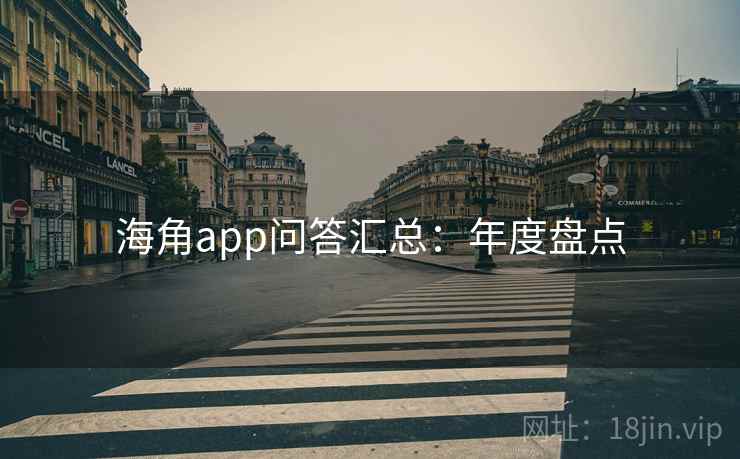 海角app问答汇总：年度盘点